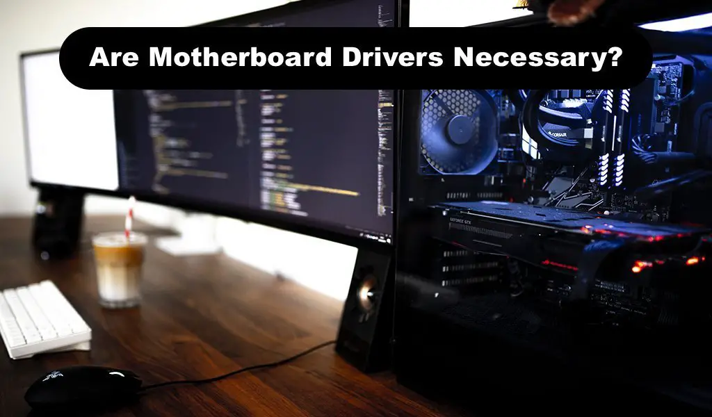 Are Motherboard Drivers Necessary